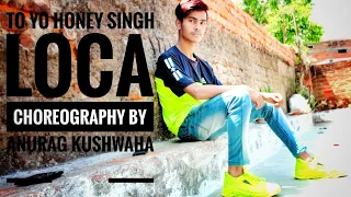 LOCA DANCE Video | yo yo honey Singh | Anurag Kushwaha Choreography