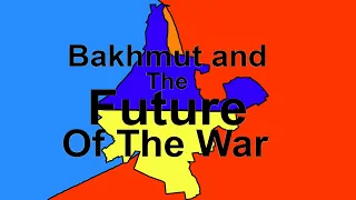 The Future of Bakhmut and The War