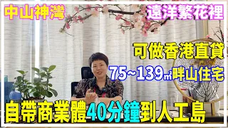 中山神灣 遠洋繁花裡 75~139㎡畔山住宅 樓盤自帶商業體 衣食住行一體化 交通方便 40分鐘到人工島【大灣區置業】