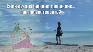 Сила духа, смирение, прощение... Как почувствовать?