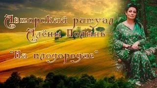 Авторский ритуал Алены Полынь "На плодородие"