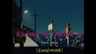Aisa Dekha Nahi Khubsurat🥰 Koi ।। Afreen Afreen song ।। Rahat fateh ali khan ।। slowed+reverb song ।