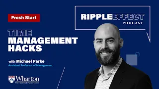 Time Management Hacks for Hybrid Workers | Wharton Professor Michael Parke — Ripple Effect Podcast