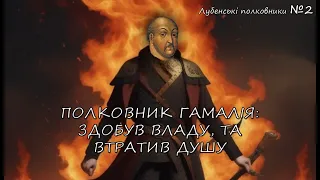 Полковник Григорій Гамалія: здобув владу, та втратив душу // Лубенські полковники №2