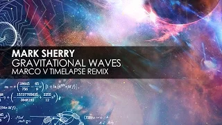 Mark Sherry - Gravitational Waves (Marco V Timelapse Remix)