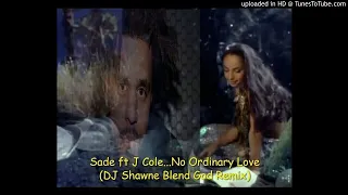 Sade ft J Cole...No Ordinary Love (DJ Shawne Blend God Remix)