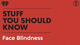 How Face Blindness Works | STUFF YOU SHOULD KNOW