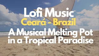 ☀️ Lofi Music - Ceará, Brazil - A Musical Melting Pot in a Tropical Paradise