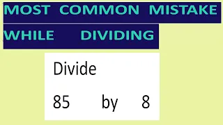 Divide     85        by      8     Most   common  mistake  while   dividing
