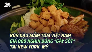 Bún đậu mắm tôm Việt Nam giá 800 nghìn đồng "gây sốt" tại New York, Mỹ | VTV24