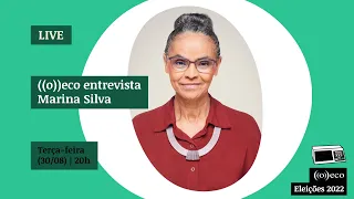 ((o))eco nas Eleições 2022 - Entrevista com Marina Silva