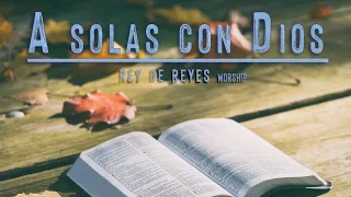 A SOLAS CON DIOS /Rey de Reyes Worship/