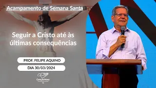 Seguir a Cristo até às últimas consequências - Prof. Felipe Aquino - 30/03/2024