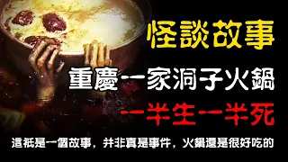 【怪谈】重庆一家洞子火锅，一半阴一半阳，一半生一半死   | 恐怖故事 | 真实灵异故事  | 深夜讲鬼话 | 故事会 | 睡前鬼故事 | 鬼故事 | 诡异怪谈