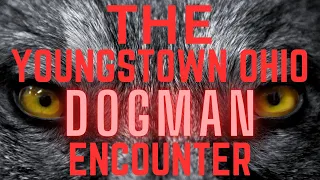The Youngstown Ohio Dogman Encounter | The Real American Horror Story