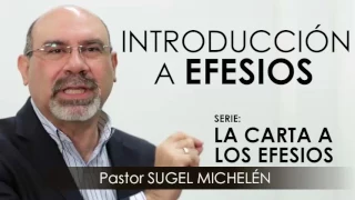 “INTRODUCCIÓN A EFESIOS” | Pastor Sugel Michelén. Predicaciones, estudios bíblicos.