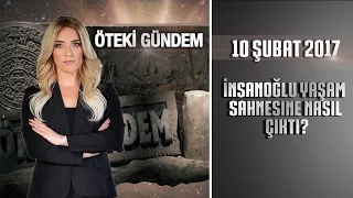 Öteki Gündem - 10 Şubat 2017 (İnsanoğlu Yaşam Sahnesine Nasıl Çıktı?)