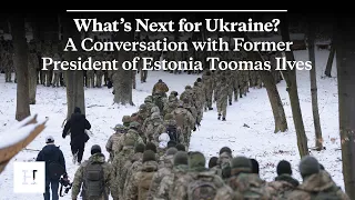 What’s Next for Ukraine? A Conversation with Former President of Estonia Toomas Ilves