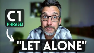 USEFUL ADVANCED PHRASE: "LET ALONE" MEANING EXPLAINED WITH EXAMPLES - C1 VOCABULARY.