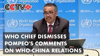 WHO Chief Dismisses Pompeo's Comments on WHO-China Relations As "Untrue and Unacceptable"