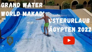 Urlaub Ostern 2022 - Vorstellung Grand Waterworld Makadi Hotel ***** Ägypten