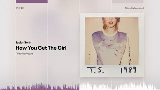 Taylor Swift - How You Get The Girl (Almost Studio Acapella) + Vocal Stems Download