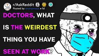 Doctors of reddit, what's the weirdest thing you’ve seen at work? (r/AskReddit)
