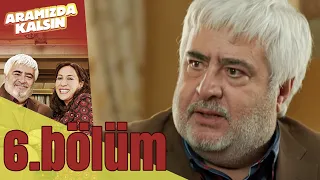 Aramızda Kalsın 6. Bölüm