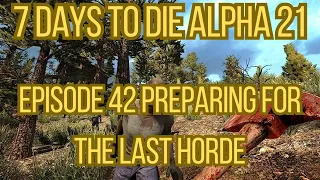 Let's Play 7 Days To Die Alpha 21 Episode 42 Preparing For The Last Horde