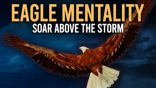 The Eagle Mentality Will Have YOU Soar Above The Storm