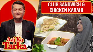 Club Sandwich & Chicken Karahi Recipe By Chef Shanzay - Aaj Ka Tarka - Aaj Entertainment