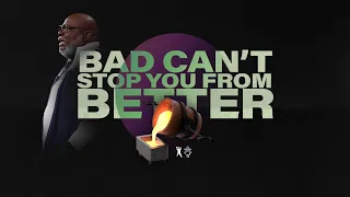 Bad Can't Stop You From Better - Bishop T.D. Jakes [March 15, 2020]