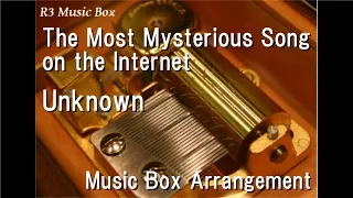 The Most Mysterious Song on the Internet/Unknown [Music Box]