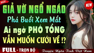 Giả Vờ Ngổ Ngáo Phá Buổi Xem Mắt Ai Ngờ PHÓ TỔNG Vẫn Muốn Cưới Về !!? - Truyện Ngôn Tình Đêm Khuya