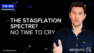 The Stagflation Specter? No Time to Cry | The Big Conversation | Refinitiv