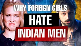 INDIAN MEN ARE HATED BY FOREIGN GIRLS