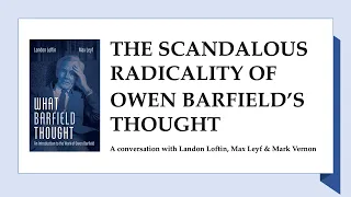 The Scandalous Radicality of Owen Barfield’s Thought. Landon Loftin, Max Leyf & Mark Vernon