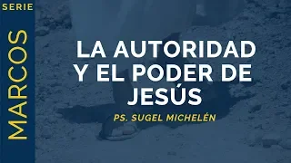 La Autoridad y Poder de Jesús | Marcos 1:21-45 | Ps. Sugel Michelén
