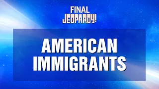 American Immigrants | Final Jeopardy! | JEOPARDY!