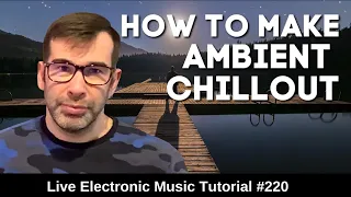 How to make Ambient - Chillout Music | Live Electronic Music Tutorial 220