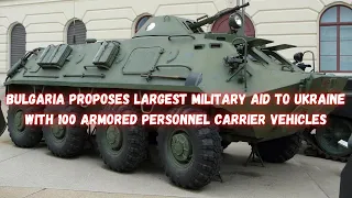 Bulgaria Proposes Largest Military Aid to Ukraine with 100 Armored Personnel Carrier Vehicles