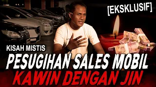 SELAIN NIKMAT, BISA BIKIN SAYA KAYA RAYA MANG !! KISAH MISTIS SALES MOBIL PESUGIHAN KAWIN DENGAN JIN