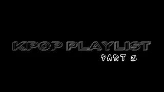 Kpop playlist that turn your room into a club (old/new) Part 3