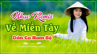 Về Miền Tây Remix - Lk Dân Ca Miền Tây 2020 Remix Chọn Lọc - Nhạc Trữ Tình Quê Hương Hay Nhất