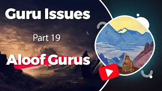 Guru Issues, Part 19, Aloof Gurus