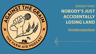 Against The Grain – Episode 3: Nobody’s Just Accidentally Losing Land