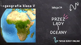 Geografia klasa 5 [Lekcja 14 - Przez lądy i oceany]