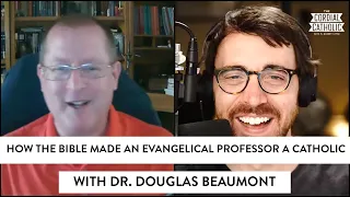 How the Bible Made an Evangelical Seminary Professor a Catholic (w/ Dr. Douglas Beaumont)