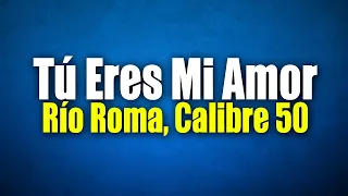 Río Roma, Calibre 50 - Tú Eres Mi Amor (Versión Regional Mexicana) (Letra / Lyrics)