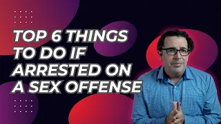 Top 6 Things to Do If Arrested on a Sex Offense